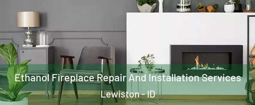  Ethanol Fireplace Repair And Installation Services Lewiston - ID