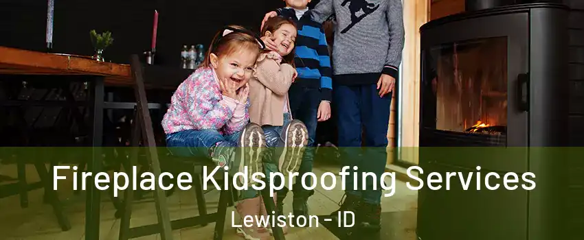  Fireplace Kidsproofing Services Lewiston - ID