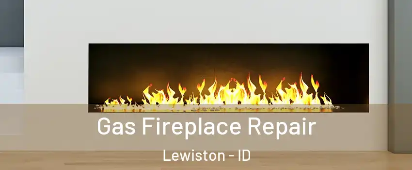  Gas Fireplace Repair Lewiston - ID