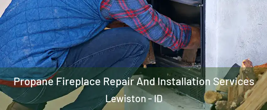  Propane Fireplace Repair And Installation Services Lewiston - ID